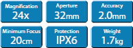 Magnification:24x
Aperture:32mm
Accuracy:2.0mm
Minimum Focus:20cm
Protection:IPX6
Weight:1.7kg