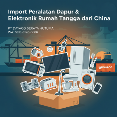 Import Peralatan Dapur & Elektronik Rumah Tangga dari China - 081361200666